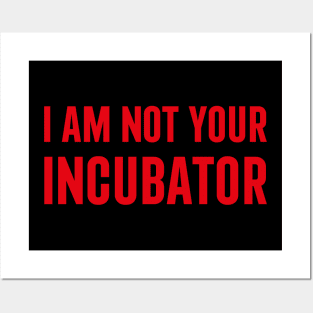 I am Not Your Incubator Posters and Art